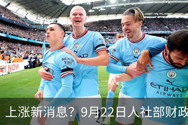 上涨新消息？9月22日人社部财政部官网最新动态，被别假文件骗了